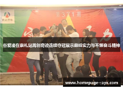 谷爱凌在崇礼站再创奇迹连续夺冠展示巅峰实力与不懈奋斗精神 谷爱凌在崇礼站再创奇迹连续夺冠展示巅峰实力与不懈奋斗精神